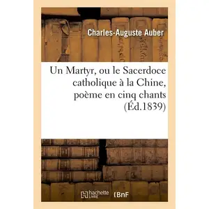 Un Martyr, ou le Sacerdoce catholique à la Chine, poème en cinq chants pas cher