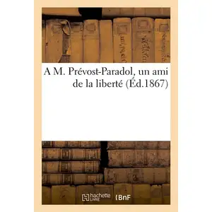 Comparateur de prix : Hachette Bnf A M. Prévost-Paradol,... un ami de la liberté