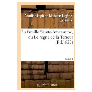 Comparateur de prix : La famille Sainte-Amaranthe, ou Le règne de la Terreur. Tome 1