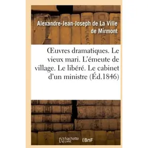 Oeuvres dramatiques. Le vieux mari. L'émeute de village. Le libéré. Le... pas cher