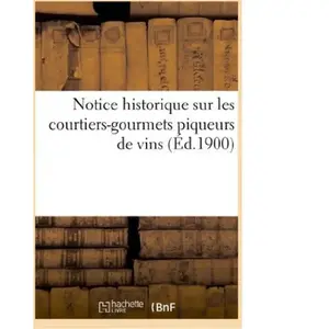 Notice historique sur les courtiers-gourmets piqueurs de vins, publiée... pas cher