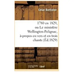 1780 en 1829, ou Le ministère Wellington-Polignac, à-propos en vers et... pas cher