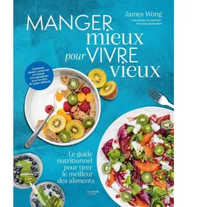 Manger mieux pour vivre vieux Le guide nutritionnel pour tirer le meilleur des aliments - James Wong - Hachette Pratique - relié - Beau livre relié pas cher