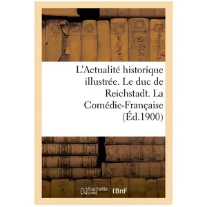 L'Actualité historique illustrée. Le duc de Reichstadt. La Comédie-Fra... pas cher