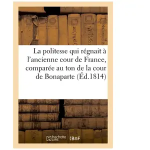 La politesse qui régnait à l'ancienne cour de France, comparée au ton ... pas cher