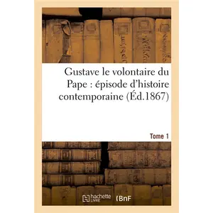 Gustave le volontaire du Pape : épisode d'histoire contemporaine. Tome... pas cher