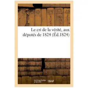 Le cri de la vérité, aux députés de 1824 pas cher
