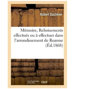 Mémoire sur les reboisements effectués ou à effectuer dans l'arrondiss...