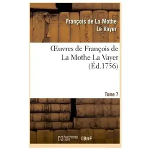 Comparateur de prix : Oeuvres de François de La Mothe La Vayer.Tome 7,Partie 2