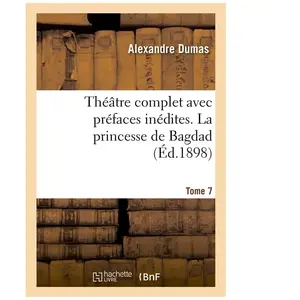 Théâtre complet avec préfaces inédites. T. 7 La princesse de Bagdad