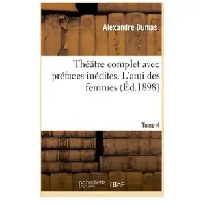Théâtre complet avec préfaces inédites. T. 4 L'ami des femmes pas cher