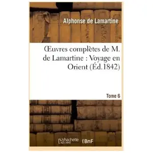 Comparateur de prix : Oeuvres complètes de M.de Lamartine. Voyage en Orient T. 6