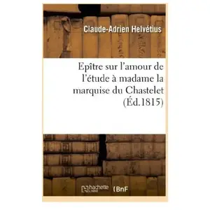Epître sur l'amour de l'étude à madame la marquise du Chastelet, par u... pas cher
