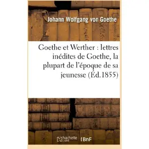 Goethe et Werther : lettres inédites de Goethe, la plupart de l'époque... pas cher