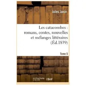 Les catacombes : romans, contes, nouvelles et mélanges littéraires. 5