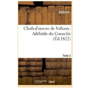 Chefs-d'oeuvre de Voltaire. Tome 2. Adélaîde du Guesclin pas cher