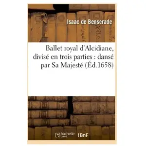 Ballet royal d'Alcidiane, divisé en trois parties : dansé par Sa Majes... pas cher