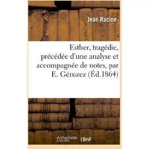 Comparateur de prix : Hachette Bnf Esther, tragédie de Jean Racine, précédée d'une analyse et accompagnée de notes, par E. Géruzez,...