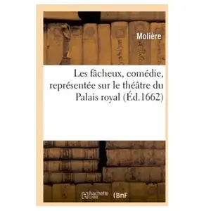 Les fâcheux, comédie, représentée sur le théâtre du Palais royal