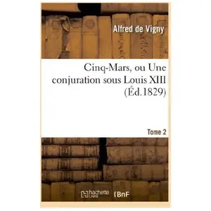 Comparateur de prix : Cinq-Mars, ou Une conjuration sous Louis XIII. Edition 4,Tome 2