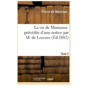 La vie de Marianne. précédée d'une notice par M. de Lescure. T2