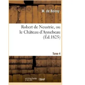 Robert de Neustrie, ou le Château d'Annebeau. Tome 4