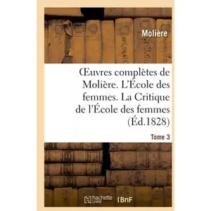 Oeuvres complètes de Molière. Tome 3. L'École des femmes. La Critique ... pas cher
