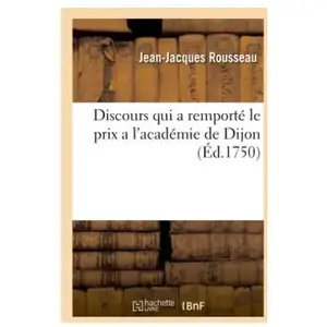 Discours qui a remporté le prix a l'academie de Dijon. En l'année 1750