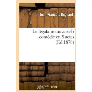 Le légataire universel : comédie en 5 actes représentée pour la premiè... pas cher