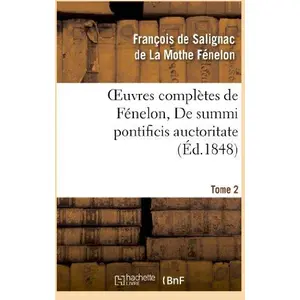 Comparateur de prix : Oeuvres complètes de Fénelon, Tome 2 De summi pontificis auctoritate