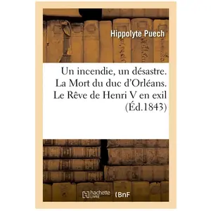 Un incendie, un désastre. La Mort du duc d'Orléans. Le Rêve de Henri V... pas cher