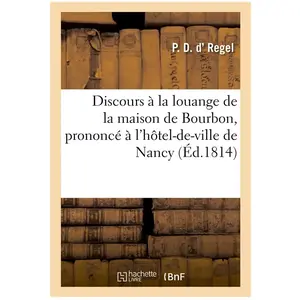 Discours à la louange de la maison de Bourbon, prononcé à l'hôtel-de-v... pas cher