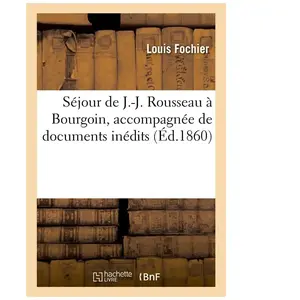 Séjour de J.-J. Rousseau à Bourgoin, accompagnée de documents inédits