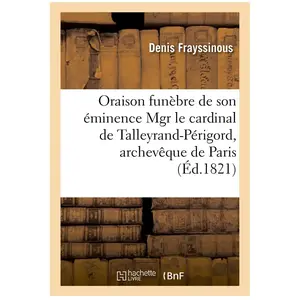 Comparateur de prix : Hachette Bnf Oraison funèbre de son éminence Mgr le cardinal de Talleyrand-Périgord, archevêque de Paris