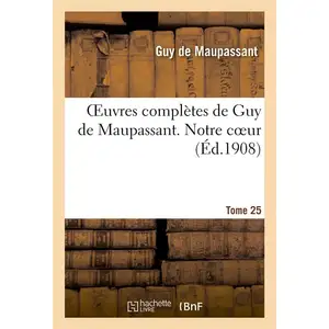 Oeuvres complètes de Guy de Maupassant.Tome 25. Notre Coeur pas cher