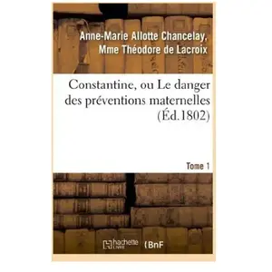 Constantine, ou Le danger des préventions maternelles. Tome 1 pas cher