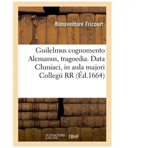Guilelmus cognomento Alemanus , tragoedia. Data Cluniaci, in aula majo... pas cher