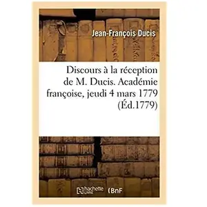 Comparateur de prix : Discours à la réception de M. Ducis. Académie françoise, jeudi 4 mars ...