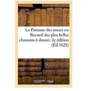 Le Parnasse des muses ou Recueil des plus belles chansons à danser. 2e...