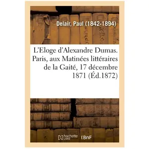 L'Eloge d'Alexandre Dumas. Paris, aux Matinées littéraires de la Gaité...