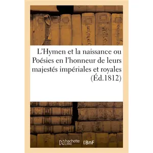 Hachette Bnf L'Hymen et la naissance ou Poésies en l'honneur de leurs majestés impériales et royales pas cher