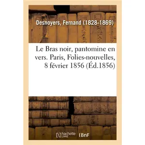 Hachette Bnf Le bras noir, pantomine en vers. paris, folies-nouvelles, 8 fevrier 1856 pas cher