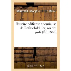 Comparateur de prix : Hachette Bnf Histoire édifiante et curieuse de Rothschild, Ier, roi des juifs