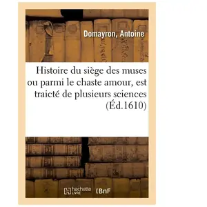 Histoire du siège des muses ou parmi le chaste amour, est traicté de p... pas cher