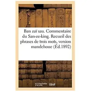 Ban zaï sau. Commentaire du San-ze-king. Recueil des phrases de trois ... pas cher