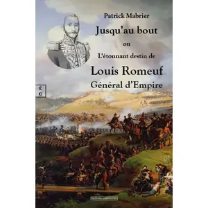 Complicites Eds Jusqu'au bout ou L'étonnant destin de Louis Romeuf Général d'Empire broché