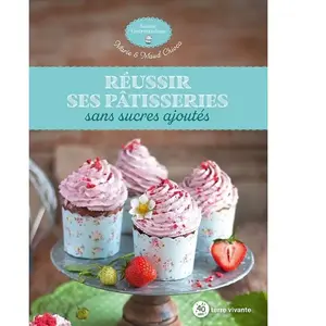Terre Vivante Réussir ses pâtisseries sans sucres ajoutés pas cher