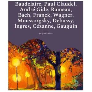Books on Demand Baudelaire, Paul Claudel, André Gide, Rameau, Bach, Franck, Wagner, Moussorgsky, Debussy, Ingres, Cézanne, Gauguin pas cher