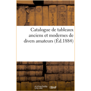 Hachette Bnf Catalogue de tableaux anciens et modernes de divers amateurs pas cher