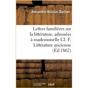 Lettres familières sur la littérature, adressées à mademoiselle Cl. F....